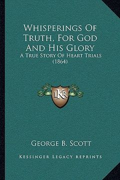 portada whisperings of truth, for god and his glory: a true story of heart trials (1864) a true story of heart trials (1864) (en Inglés)