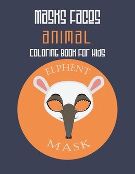 portada Masks Faces Animals Coloring Book For Kids (Elephant Mask): 47 Masks Faces Animals Stunning To Coloring Great gift For Birthday