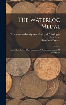 portada The Waterloo Medal: An Address Before The Numismatic & Antiquarian Society Of Philadelphia (en Inglés)