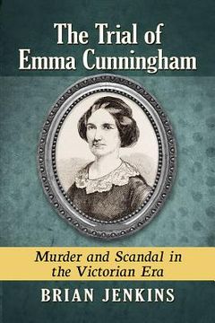 portada The Trial of Emma Cunningham: Murder and Scandal in the Victorian Era (en Inglés)