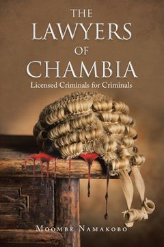 portada The Lawyers of Chambia: Licensed Criminals for Criminals (en Inglés)