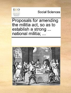 portada proposals for amending the militia act, so as to establish a strong ... national militia; ... (in English)