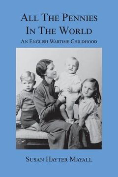 portada All the Pennies in the World: An English Wartime Childhood