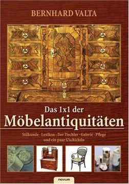 portada Das 1x1 der Möbelantiquitäten: Stilkunde, Lexikon, Der Tischler, Galerie, Pflege und ein paar G'schichtln (in German)