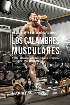portada 49 Soluciones con Jugos Para Reducir los Calambres Musculares: Elimine los Dolorosos Calambres Musculares Usando Ingredientes de la Naturaleza