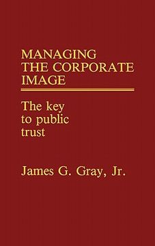 portada managing the corporate image: the key to public trust (en Inglés)