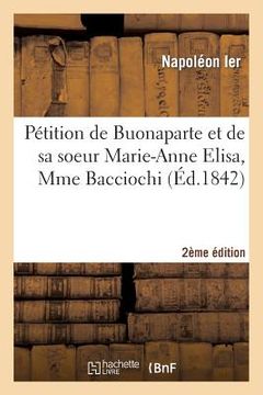 portada Pétition de Buonaparte Et de Sa Soeur Marie-Anne Elisa, Mme Bacciochi 2e Édition: Notice Et Fac-Simile (en Francés)