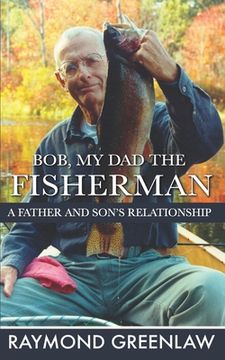 portada Bob, My Dad the Fisherman: A Father and Son's Relationship (en Inglés)
