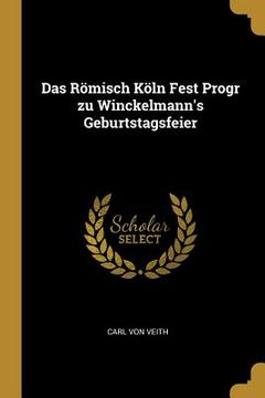 portada Das Römisch Köln Fest Progr zu Winckelmann's Geburtstagsfeier (en Inglés)