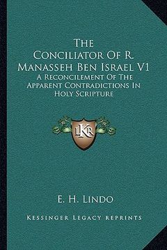 portada the conciliator of r. manasseh ben israel v1: a reconcilement of the apparent contradictions in holy scripture (in English)