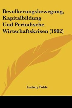 portada Bevolkerungsbewegung, Kapitalbildung Und Periodische Wirtschaftskrisen (1902) (en Alemán)