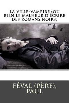 portada La Ville-Vampire (ou bien le malheur d'écrire des romans noirs) (in French)