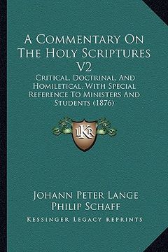 portada a commentary on the holy scriptures v2: critical, doctrinal, and homiletical, with special reference to ministers and students (1876) (en Inglés)