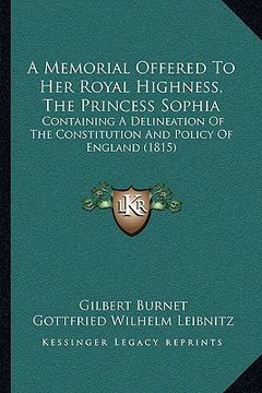 portada a memorial offered to her royal highness, the princess sophia: containing a delineation of the constitution and policy of england (1815) (en Inglés)