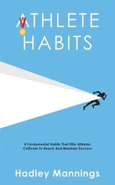 portada Athlete Habits: 8 Fundamental Habits That Elite Athletes Cultivate To Reach And Maintain Success (en Inglés)