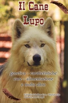 portada Il Cane Lupo: genetica - caratteristiche - cure - alimentazione e molto altro (in Italian)