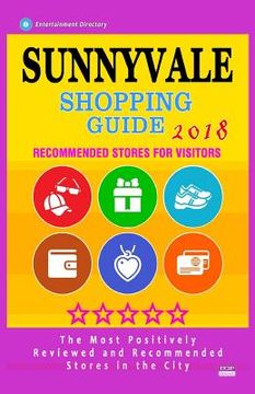 portada Sunnyvale Shopping Guide 2018: Best Rated Stores in Sunnyvale, California - Stores Recommended for Visitors, (Shopping Guide 2018) (en Inglés)
