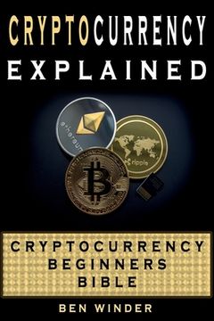 portada Cryptocurrency Explained: Cryptocurrency Beginners Bible