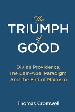 portada The Triumph of Good: Divine Providence, The Cain-Abel Paradigm, And the End of Marxism (in English)