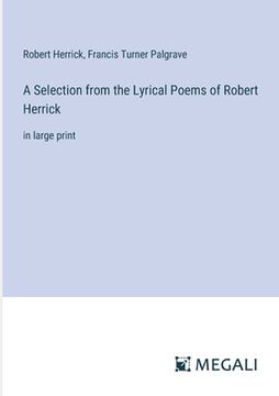 portada A Selection from the Lyrical Poems of Robert Herrick: in large print (en Inglés)