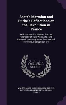 portada Scott's Marmion and Burke's Reflections on the Revolution in France: With Introduction, Lives of Authors, Character of Their Works, etc.; and Copious (en Inglés)