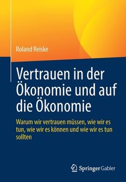 portada Vertrauen in Der Ökonomie Und Auf Die Ökonomie: Warum Wir Vertrauen Müssen, Wie Wir Es Tun, Wie Wir Es Können Und Wie Wir Es Tun Sollten (in German)