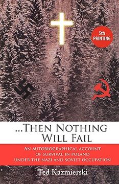 portada then nothing will fail - an autobiographical account of survival in poland under the nazi and soviet occupation (en Inglés)