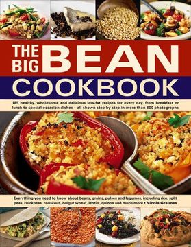 portada The Big Bean Cookbook: Everything You Need To Know About Beans, Grains, Pulses And Legumes, Including Rice, Split Peas, Chickpeas, Couscous, Bulgur Wheat, Lentils, Quinoa And Much More