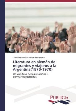 portada Literatura en Alemán de Migrantes y Viajeros a la Argentina(1870-1970): Un Capítulo de las Relaciones Germanoargentinas