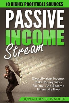 portada Passive Income Streams - How To Earn Passive Income: How To Earn Passive Income - Diversify Your Income, Make Money Work For You, And Become Financial (en Inglés)