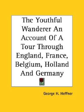 portada the youthful wanderer an account of a tour through england, france, belgium, holland and germany