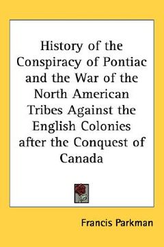portada history of the conspiracy of pontiac and the war of the north american tribes against the english colonies after the conquest of canada (en Inglés)