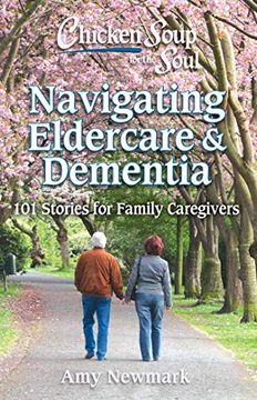 portada Chicken Soup for the Soul: Navigating Eldercare & Dementia: 101 Stories for Family Caregivers (en Inglés)