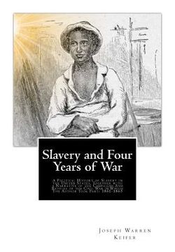 portada Slavery and Four Years of War: A Political History of Slavery in the United States, Together with a Narrative of the Campaigns And Battles of the Civ