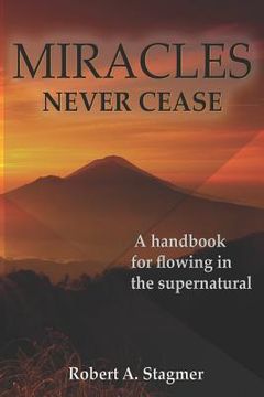 portada Miracles Never Cease: A Handbook for Flowing in the Supernatural (en Inglés)