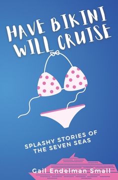 portada Have Bikini Will Cruise: Splashy Stories of the Seven Seas (in English)