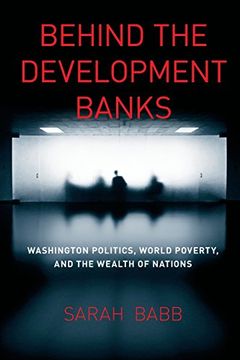 portada Behind the Development Banks: Washington Politics, World Poverty, and the Wealth of Nations (en Inglés)