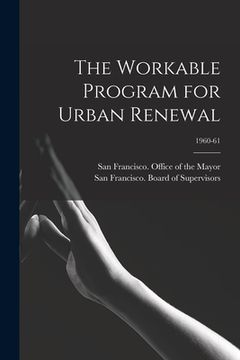 portada The Workable Program for Urban Renewal; 1960-61 (en Inglés)