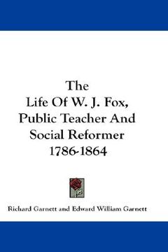 portada the life of w. j. fox, public teacher and social reformer 1786-1864 (in English)