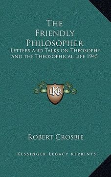 portada the friendly philosopher: letters and talks on theosophy and the theosophical life 1945 (en Inglés)