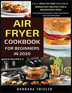 portada Air Fryer Cookbook For Beginners In 2020: Easy, Healthy And Delicious Breakfast Recipes For A Nourishing Meal (Includes Alphabetic Index And Some Low 