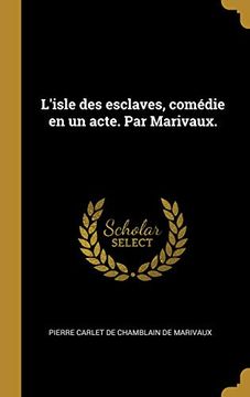 portada L'Isle Des Esclaves, Comédie En Un Acte. Par Marivaux. (en Francés)