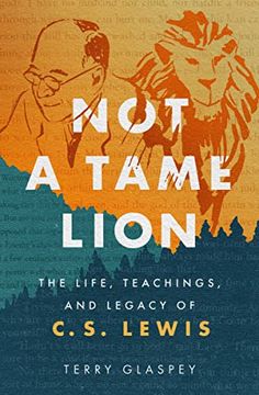 portada Not a Tame Lion: The Life, Teachings, and Legacy of C. S. Lewis (en Inglés)