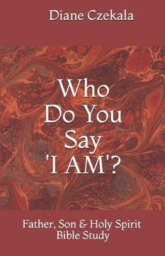 portada Who Do You Say "I AM"?: Father, Son and Holy Spirit (en Inglés)