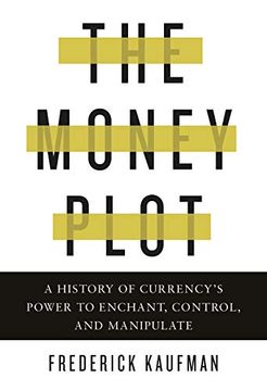 portada The Money Plot: A History of Currency's Power to Enchant, Control, and Manipulate