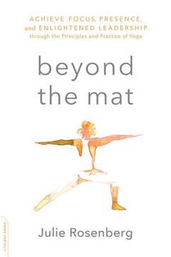 portada Beyond the Mat: Achieve Focus, Presence, and Enlightened Leadership Through the Principles and Practice of Yoga (en Inglés)