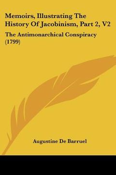 portada memoirs, illustrating the history of jacobinism, part 2, v2: the antimonarchical conspiracy (1799) (en Inglés)