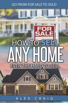 portada How to Sell Any Home Even the Hard to Sell: Go from for Sale to Sold (en Inglés)