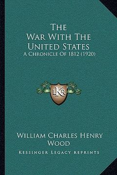 portada the war with the united states: a chronicle of 1812 (1920) (en Inglés)