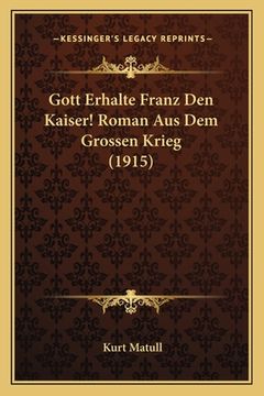 portada Gott Erhalte Franz Den Kaiser! Roman Aus Dem Grossen Krieg (1915) (en Alemán)